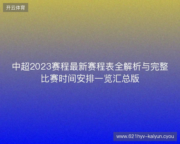 中超2023赛程最新赛程表全解析与完整比赛时间安排一览汇总版