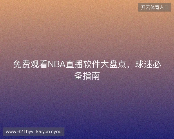免费观看NBA直播软件大盘点，球迷必备指南